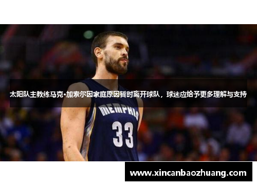 太阳队主教练马克·加索尔因家庭原因暂时离开球队，球迷应给予更多理解与支持