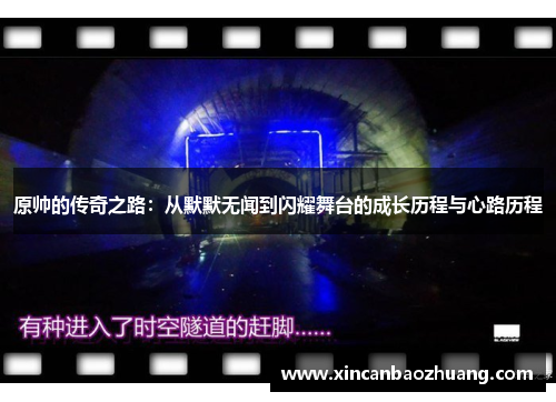 原帅的传奇之路：从默默无闻到闪耀舞台的成长历程与心路历程